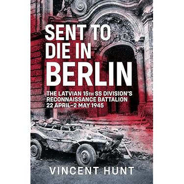 Sent to Die in Berlin: The Latvian 15th SS Reconnaissance